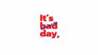 It’s-bad-day,-not-a-bad-life